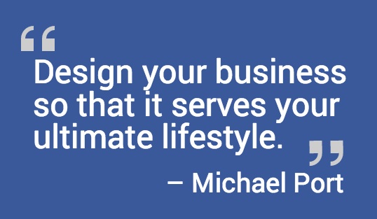 Design your business so it serves your lifestyle.